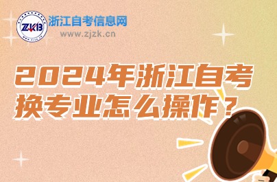 2024年浙江自考換專(zhuān)業(yè)怎么操作